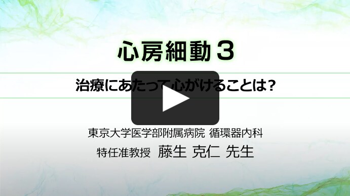 【動画で学ぼう】心房細動③　治療にあたって心がけることは？